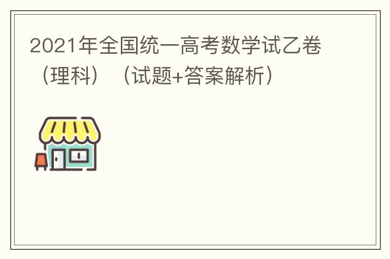  2021年全国统一高考数学试乙卷（理科）（试题+答案解析）