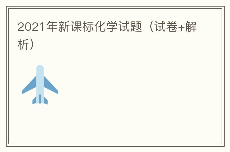 2021年新课标化学试题（试卷+答案解析）