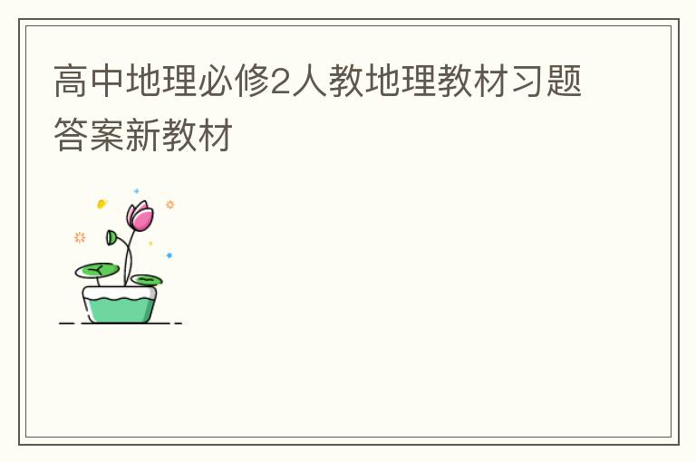 高中地理必修2人教地理教材习题答案新教材