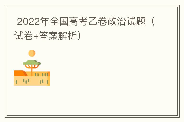  2022年全国高考乙卷政治试题（试卷+答案解析）