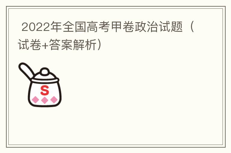  2022年全国高考甲卷政治试题（试卷+答案解析）