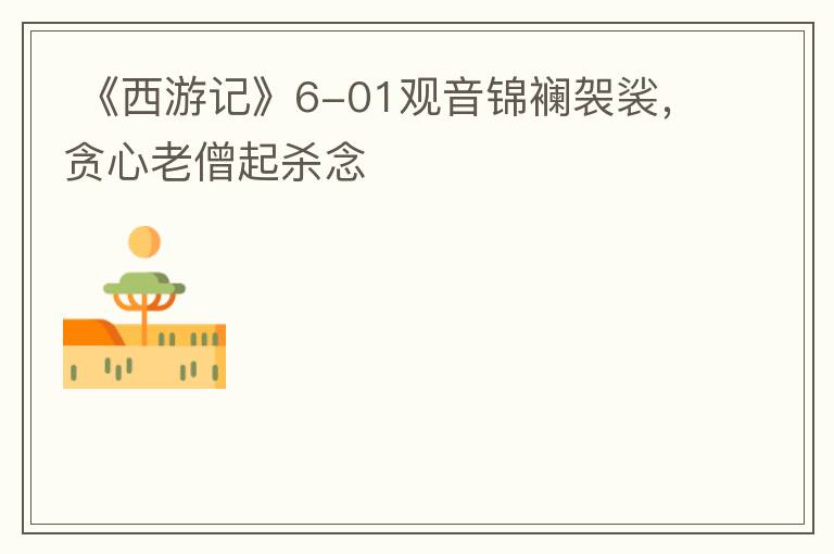  《西游记》6-01观音锦襕袈裟，贪心老僧起杀念