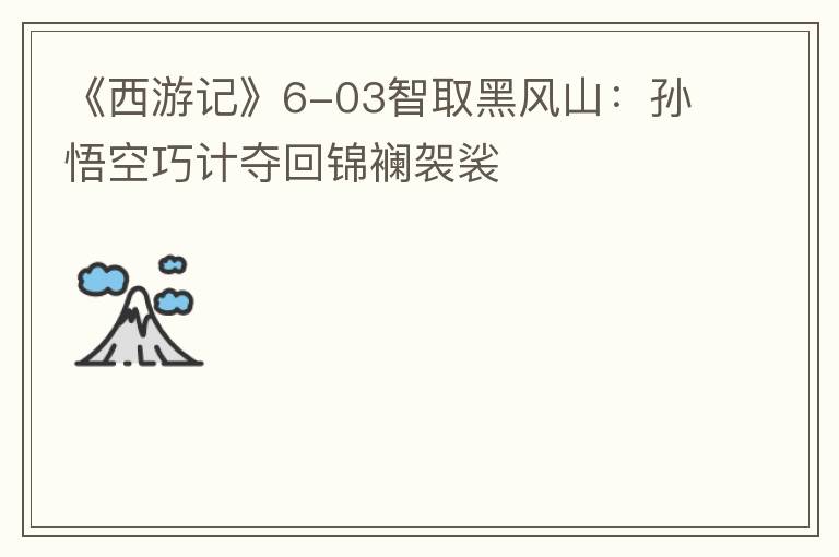《西游记》6-03智取黑风山：孙悟空巧计夺回锦襕袈裟