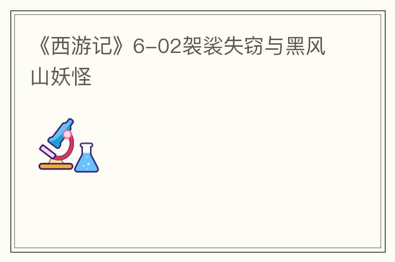 《西游记》6-02袈裟失窃与黑风山妖怪